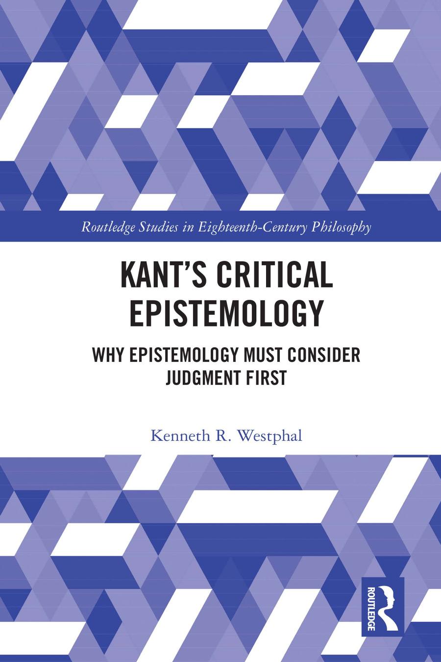 Kants Critical Epistemology Why Epistemology Must Consider Judgment First Kenneth R Westphal