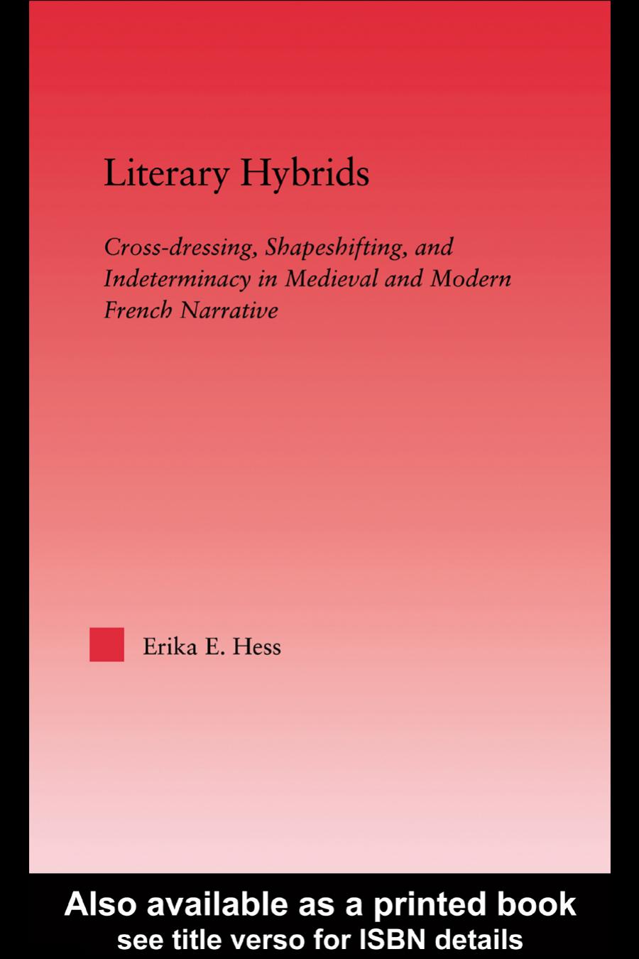 Literary Hybrids Crossdressing Shapeshifting And Indeterminacy In Medieval And Modern French Narrative Erika Elizabeth Hess