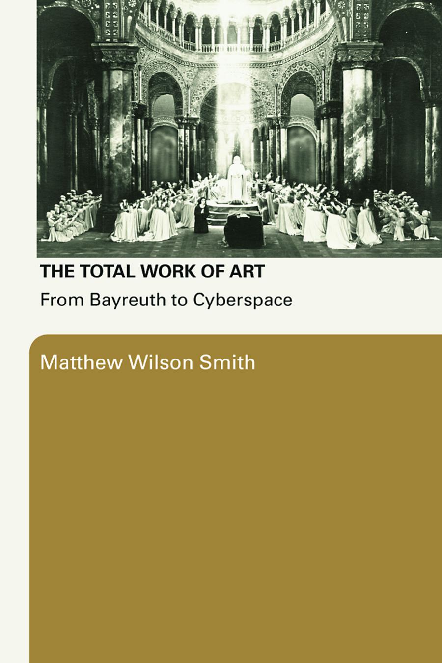 The Total Work Of Art From Bayreuth To Cyberspace Matthew Wilson Smith