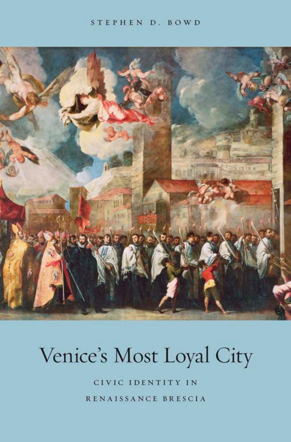 Venices Most Loyal City Civic Identity In Renaissance Brescia Stephen D Bowd