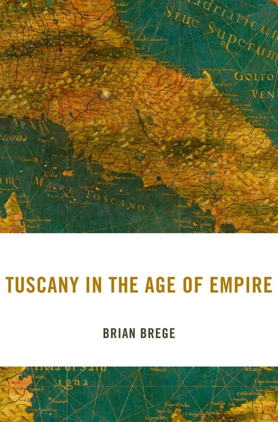 Tuscany In The Age Of Empire Brian Brege