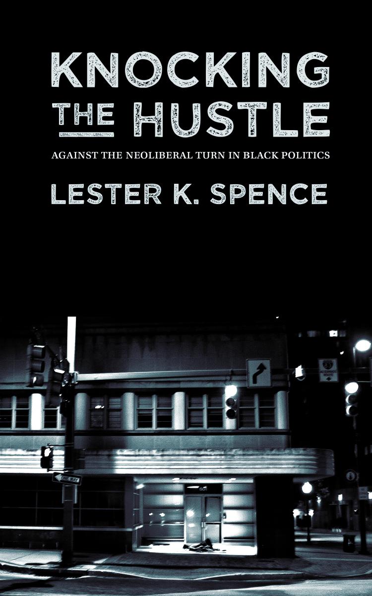 Knocking The Hustle Against The Neoliberal Turn In Black Politics Lester Spence