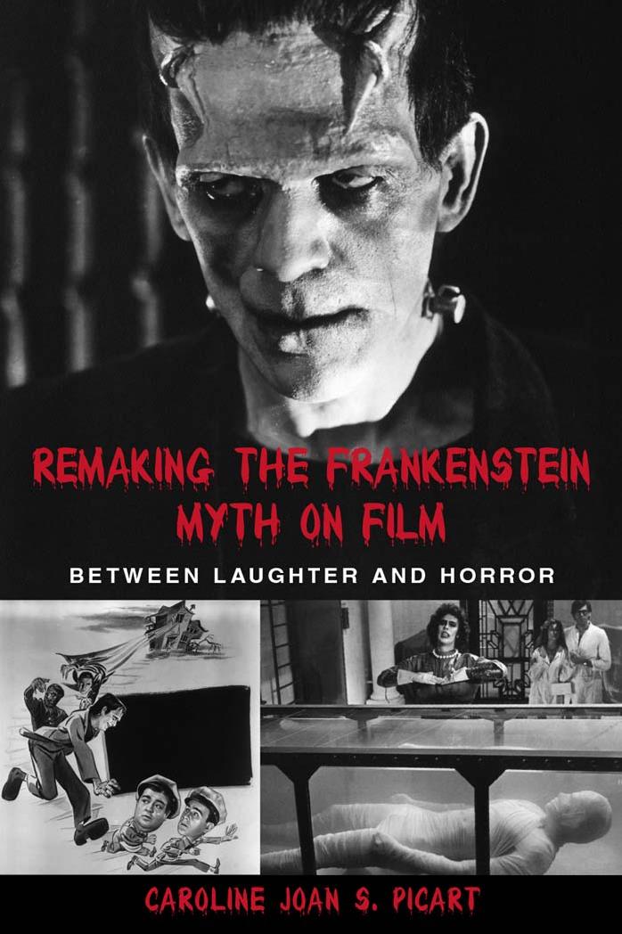 Remaking The Frankenstein Myth On Film Between Laughter And Horror Caroline Joan S Picart Caroline Joan Picart
