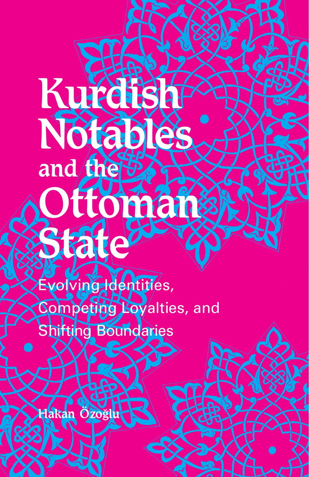 Kurdish Notables And The Ottoman State Evolving Identities Competing Loyalties And Shifting Boundaries Hakan Ozoglu Hakan Zolu