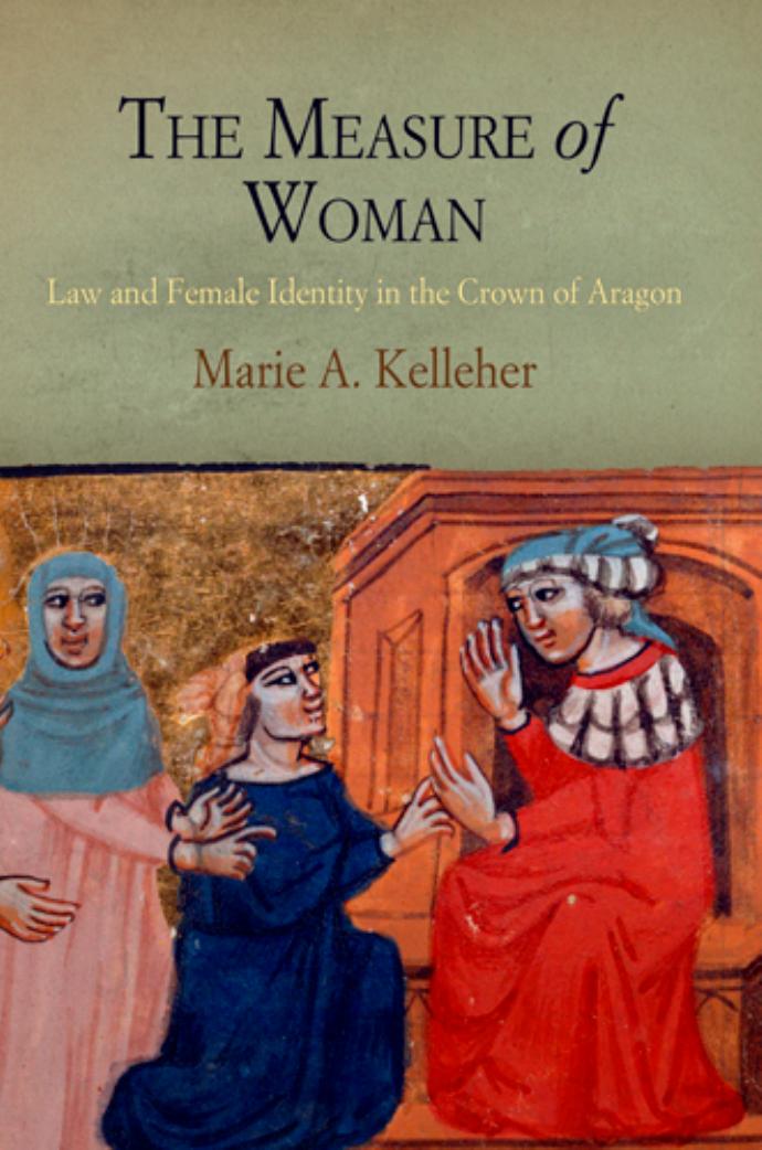 The Measure Of Woman Law And Female Identity In The Crown Of Aragon Marie Kelleher