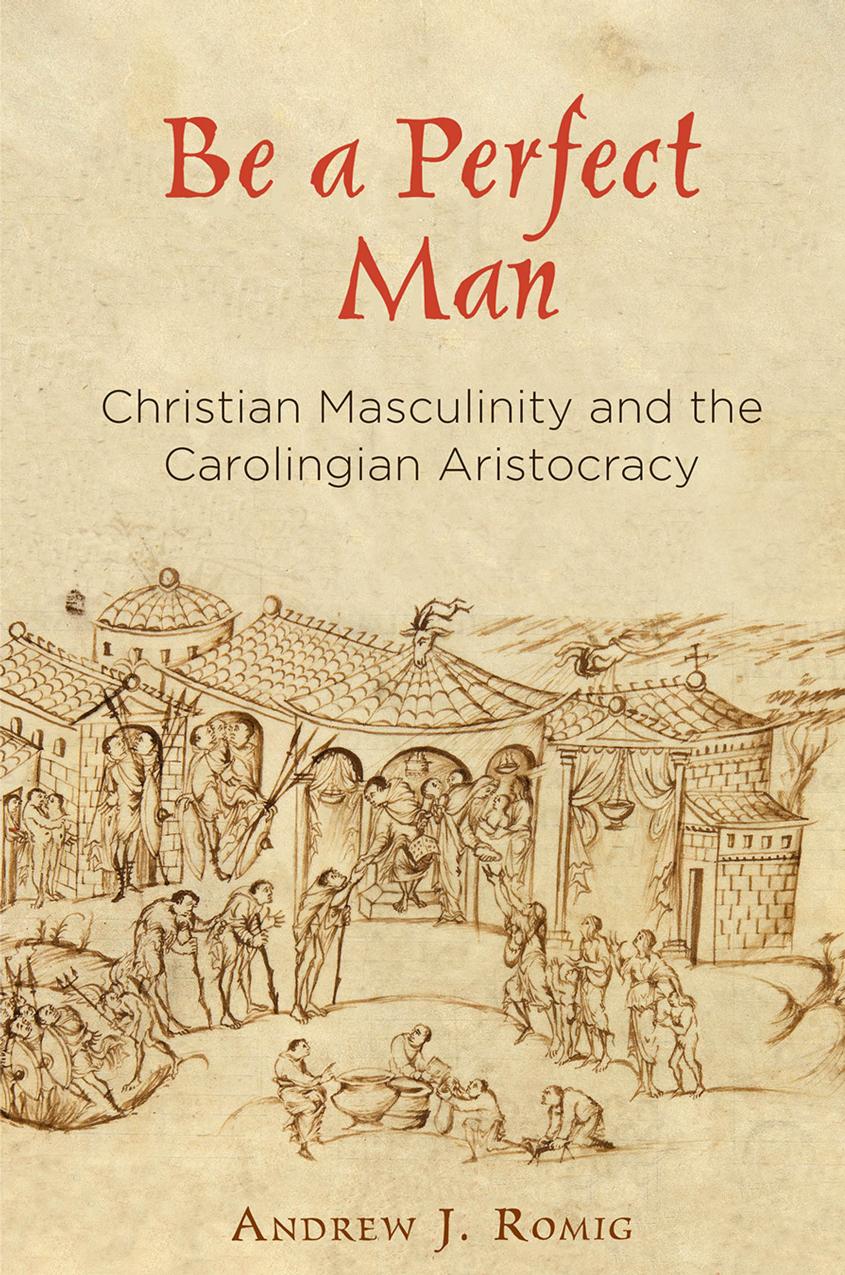 Be A Perfect Man Christian Masculinity And The Carolingian Aristocracy Andrew J Romig