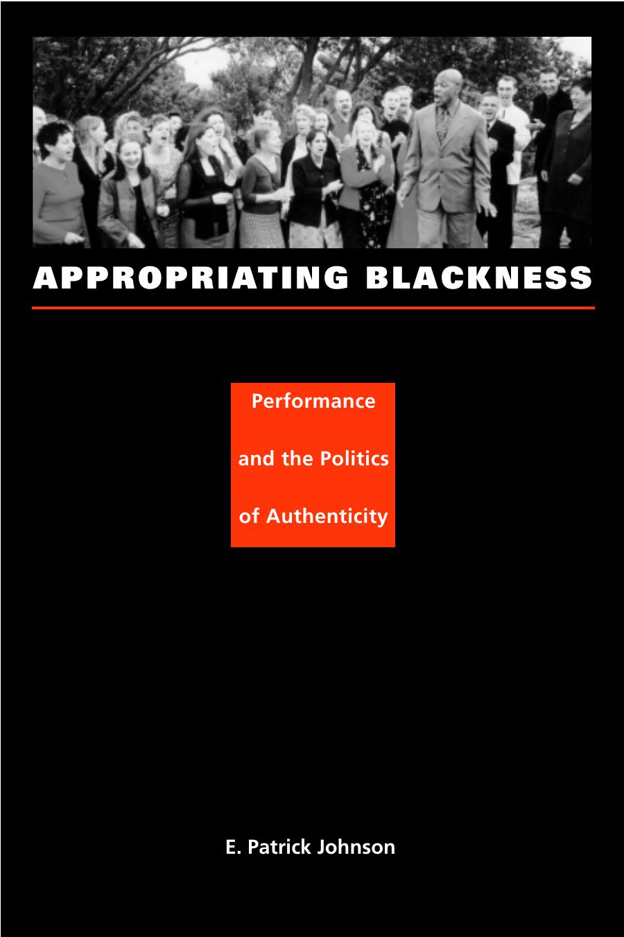Appropriating Blackness Performance And The Politics Of Authenticity E Patrick Johnson