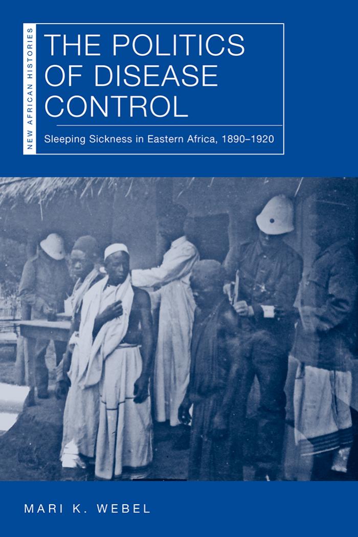 The Politics Of Disease Control Sleeping Sickness In Eastern Africa 18901920 Mari K Webel