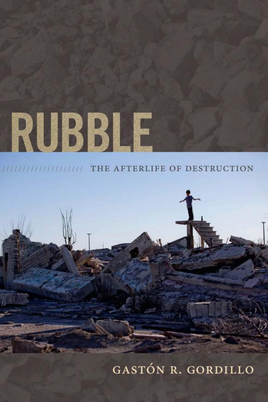 Rubble The Afterlife Of Destruction Gastn R Gordillo