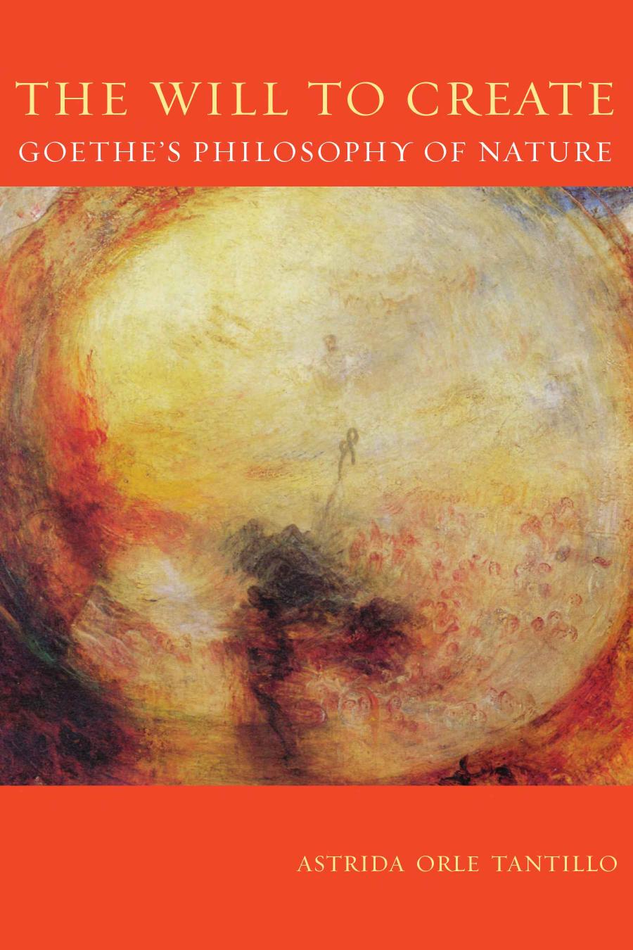 The Will To Create Goethes Philosophy Of Nature Astrida Orle Tantillo