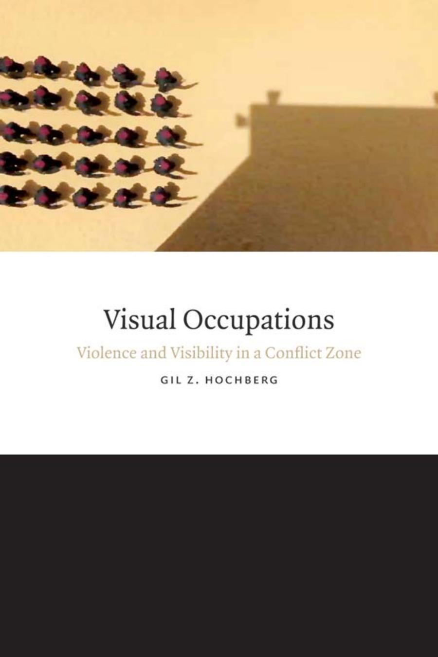 Visual Occupations Violence And Visibility In A Conflict Zone Gil Z Hochberg