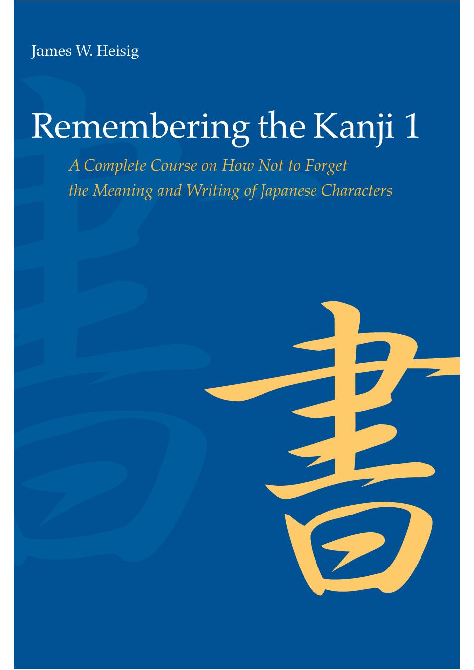Remembering The Kanji Volume 1 A Complete Course On How Not To Forget The Meaning And Writing Of Japanese Characters James W Heisig