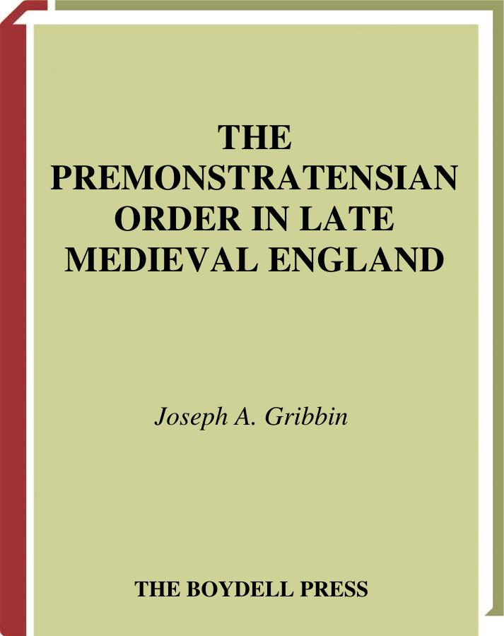 The Premonstratensian Order In Late Medieval England Joseph A Gribbin