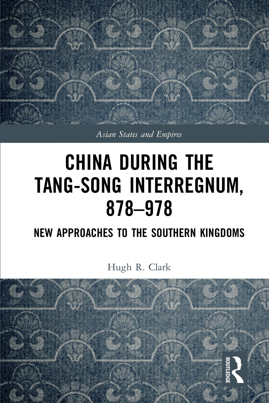 China During The Tangsong Interregnum 878978 New Approaches To The Southern Kingdoms Hugh R Clark