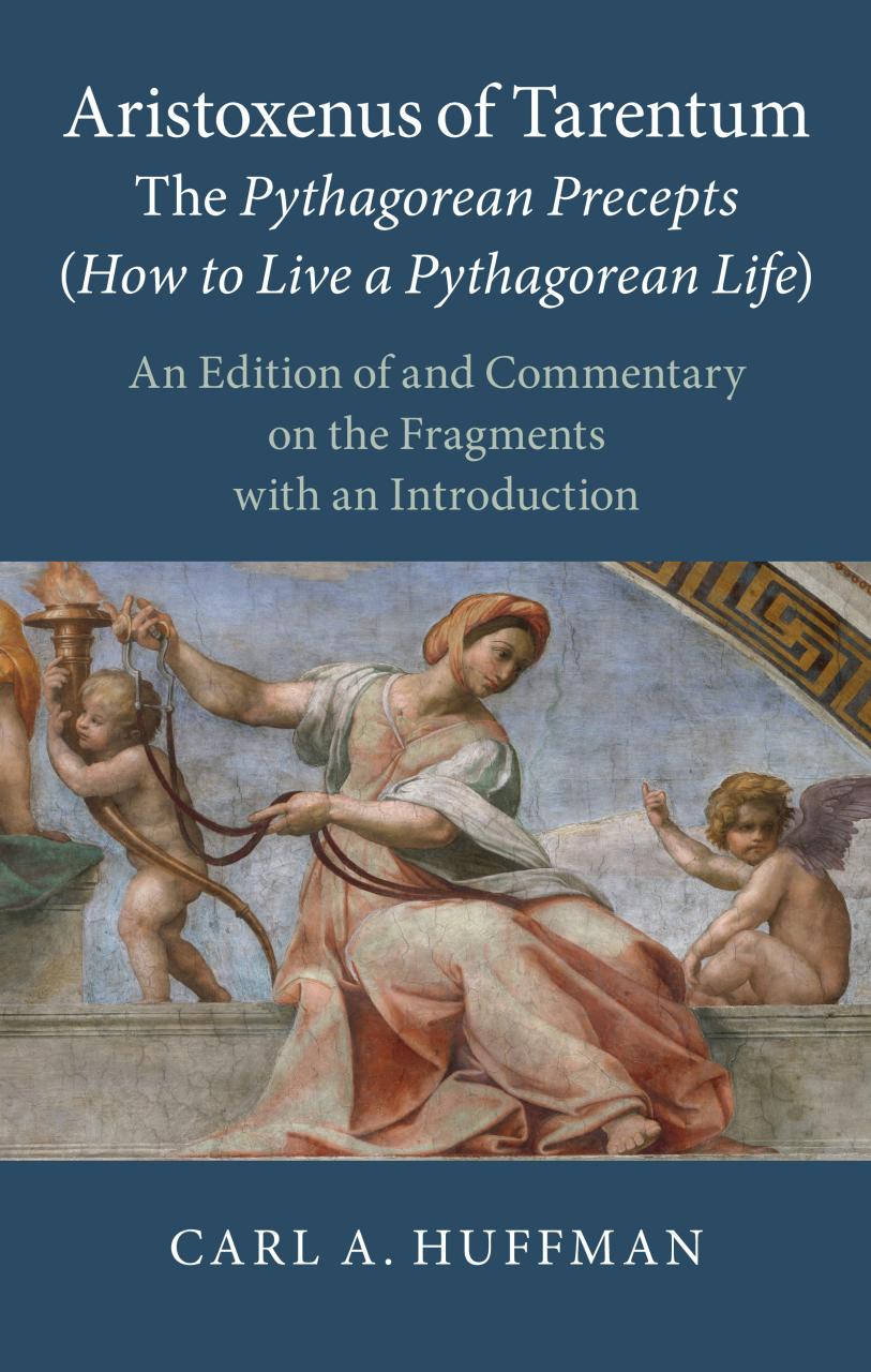 Aristoxenus Of Tarentum The Pythagorean Precepts How To Live A Pythagorean Life An Edition Of And Commentary On The Fragments With An Introduction Carl A Huffman