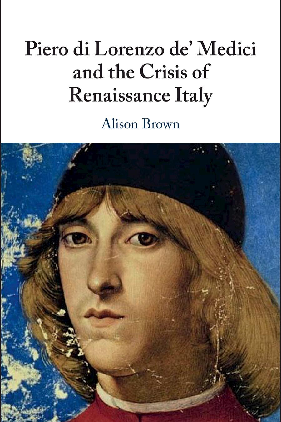 Piero De Medici And The Crisis Of Renaissance Italy Alison Brown