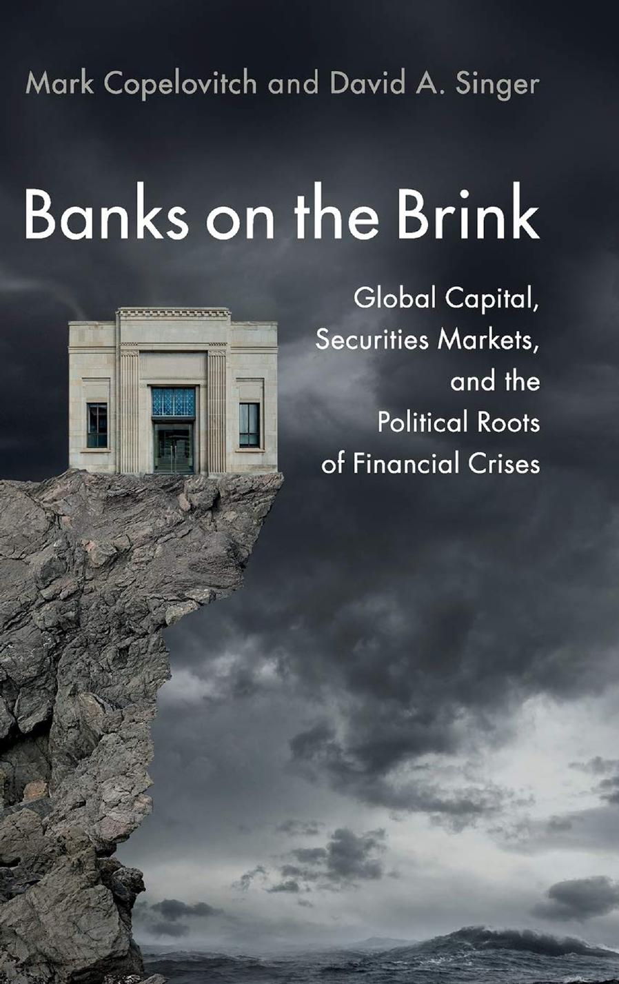 Banks On The Brink Global Capital Securities Markets And The Political Roots Of Financial Crises Mark Copelovitch David A Singer