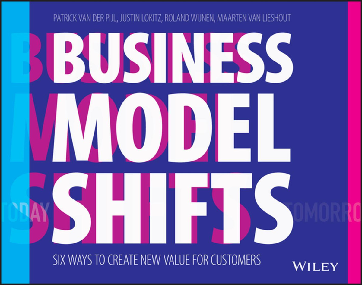 Business Model Shifts Six Ways To Create New Value For Customers Patrick Van Der Pijl Justin Lokitz Roland Wijnen
