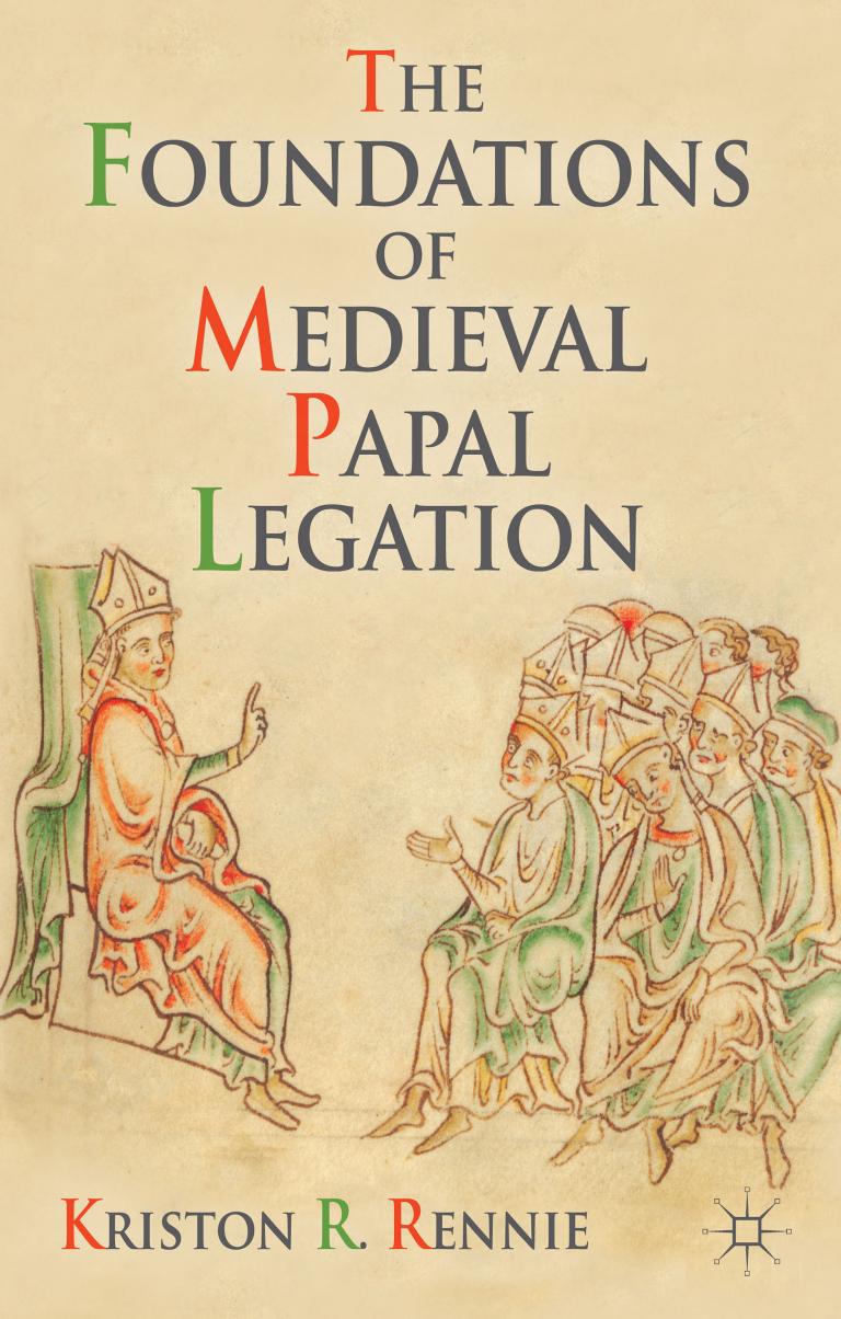 The Foundations Of Medieval Papal Legation Kriston R Rennie