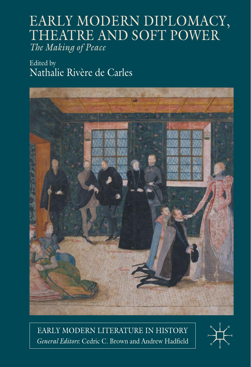 Early Modern Diplomacy Theatre And Soft Power The Making Of Peace Nathalie Rivre De Carles