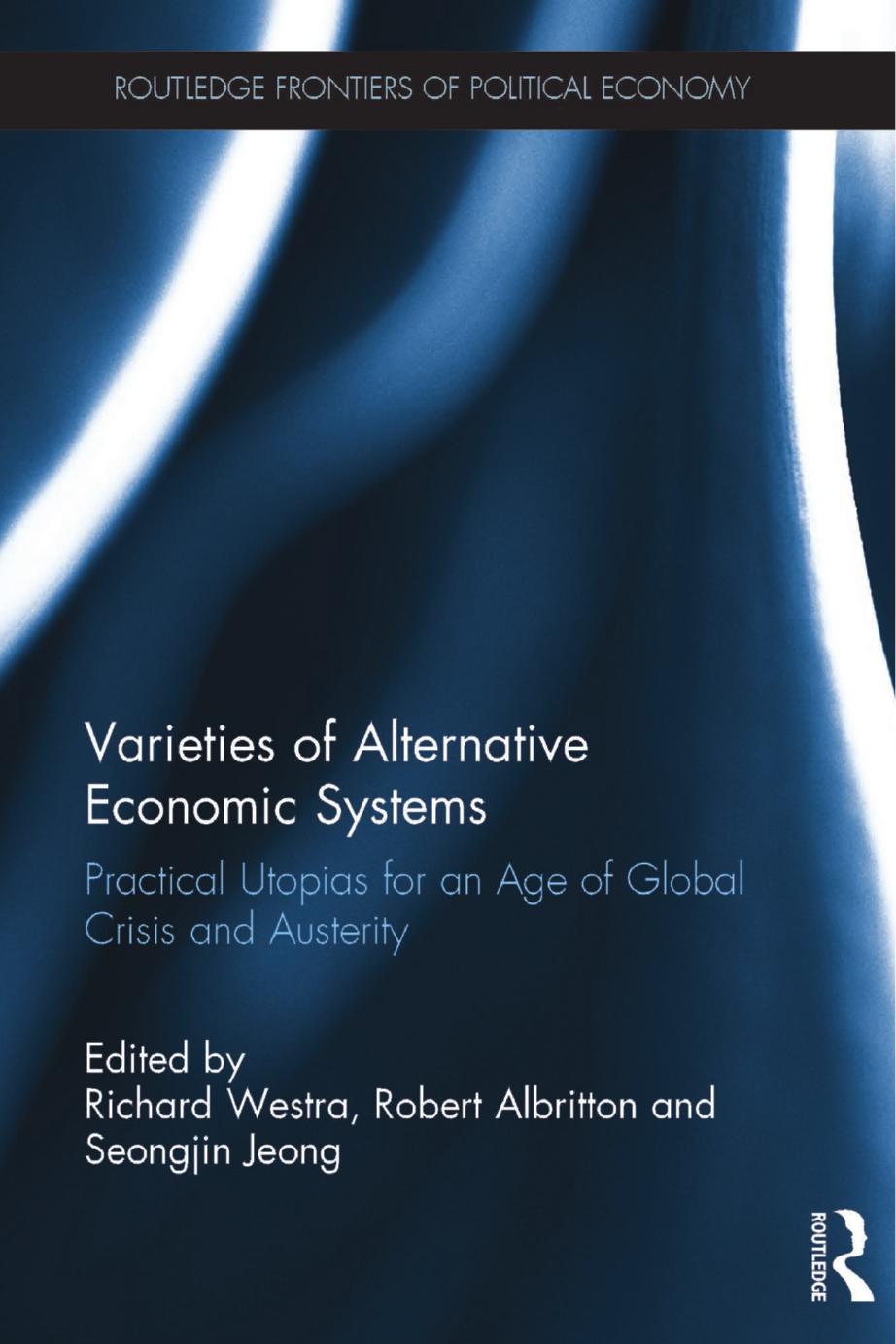 Varieties Of Alternative Economic Systems Practical Utopias For An Age Of Global Crisis And Austerity Robert Albritton