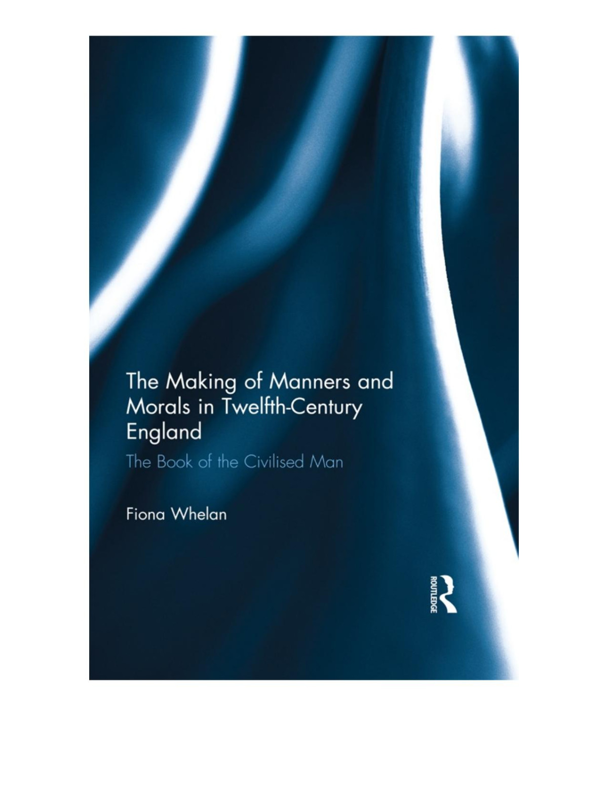 The Making Of Manners And Morals In Twelfthcentury England The Book Of The Civilised Man Fiona Whelan