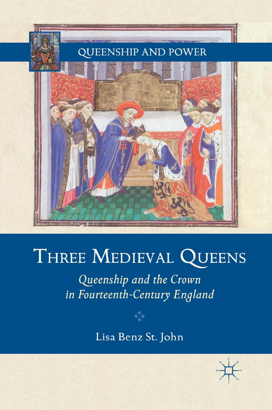 Three Medieval Queens Queenship And The Crown In Fourteenthcentury England Lisa Benz St John