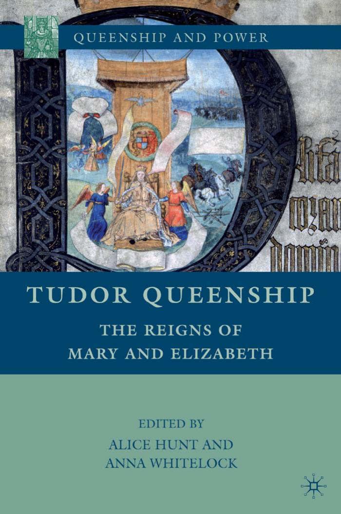 Tudor Queenship The Reigns Of Mary And Elizabeth A Hunt A Whitelock