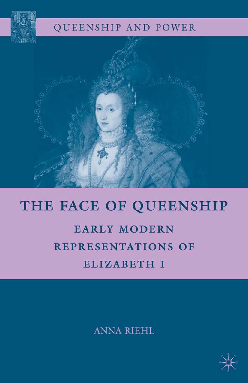The Face Of Queenship Early Modern Representations Of Elizabeth I A Riehl