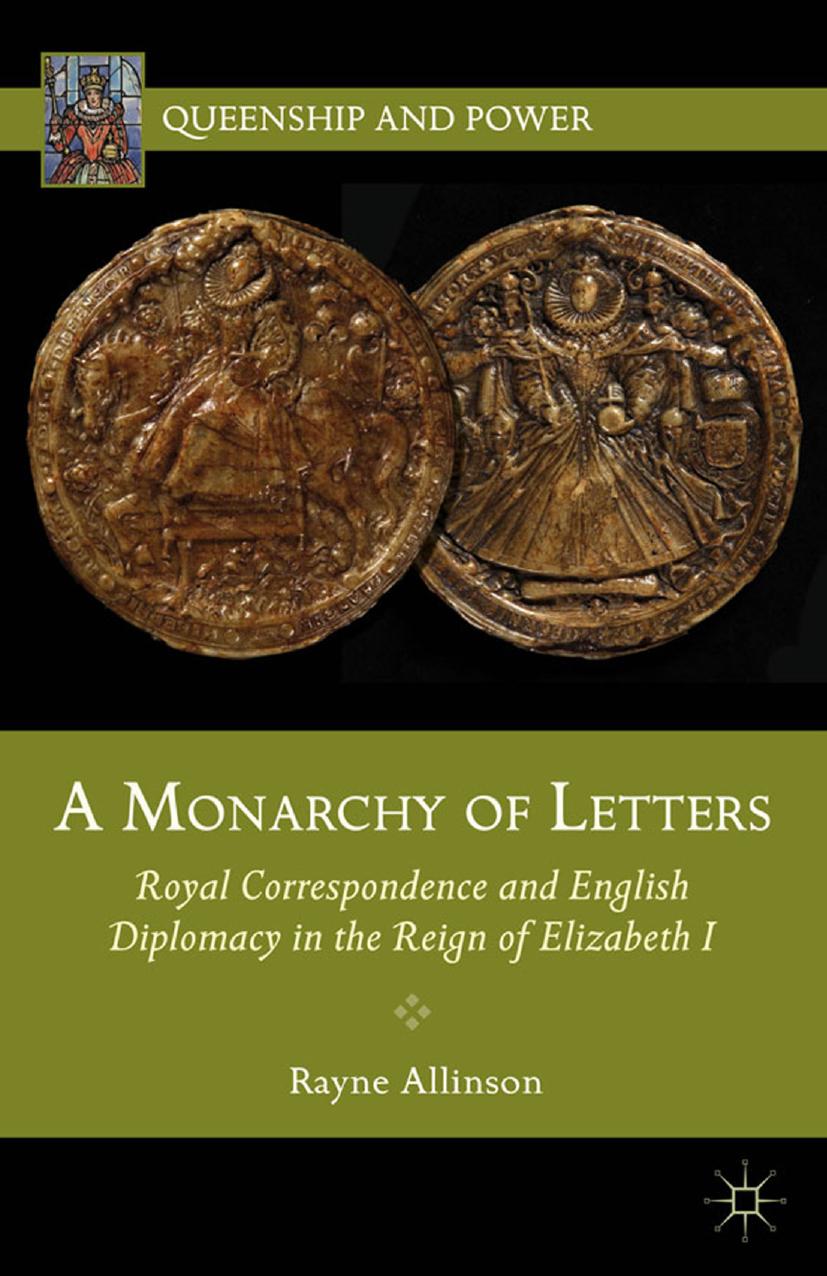 A Monarchy Of Letters Royal Correspondence And English Diplomacy In The Reign Of Elizabeth I Rayne Allinson