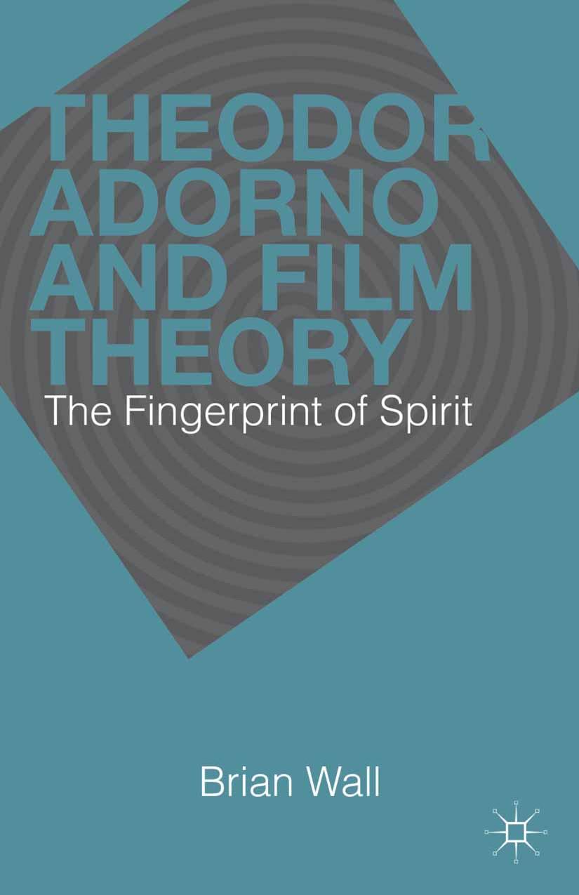 Theodor Adorno And Film Theory The Fingerprint Of Spirit B Wall