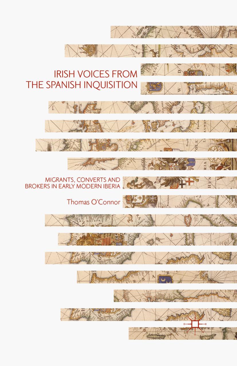 Irish Voices From The Spanish Inquisition Migrants Converts And Brokers In Early Modern Iberia Thomas Oconnor