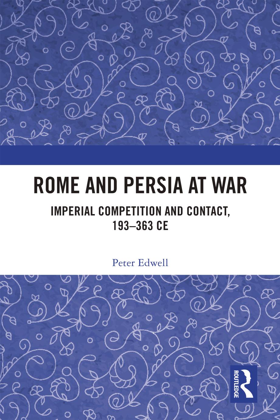 Rome And Persia At War Imperial Competition And Contact 193363 Ce Peter Edwell