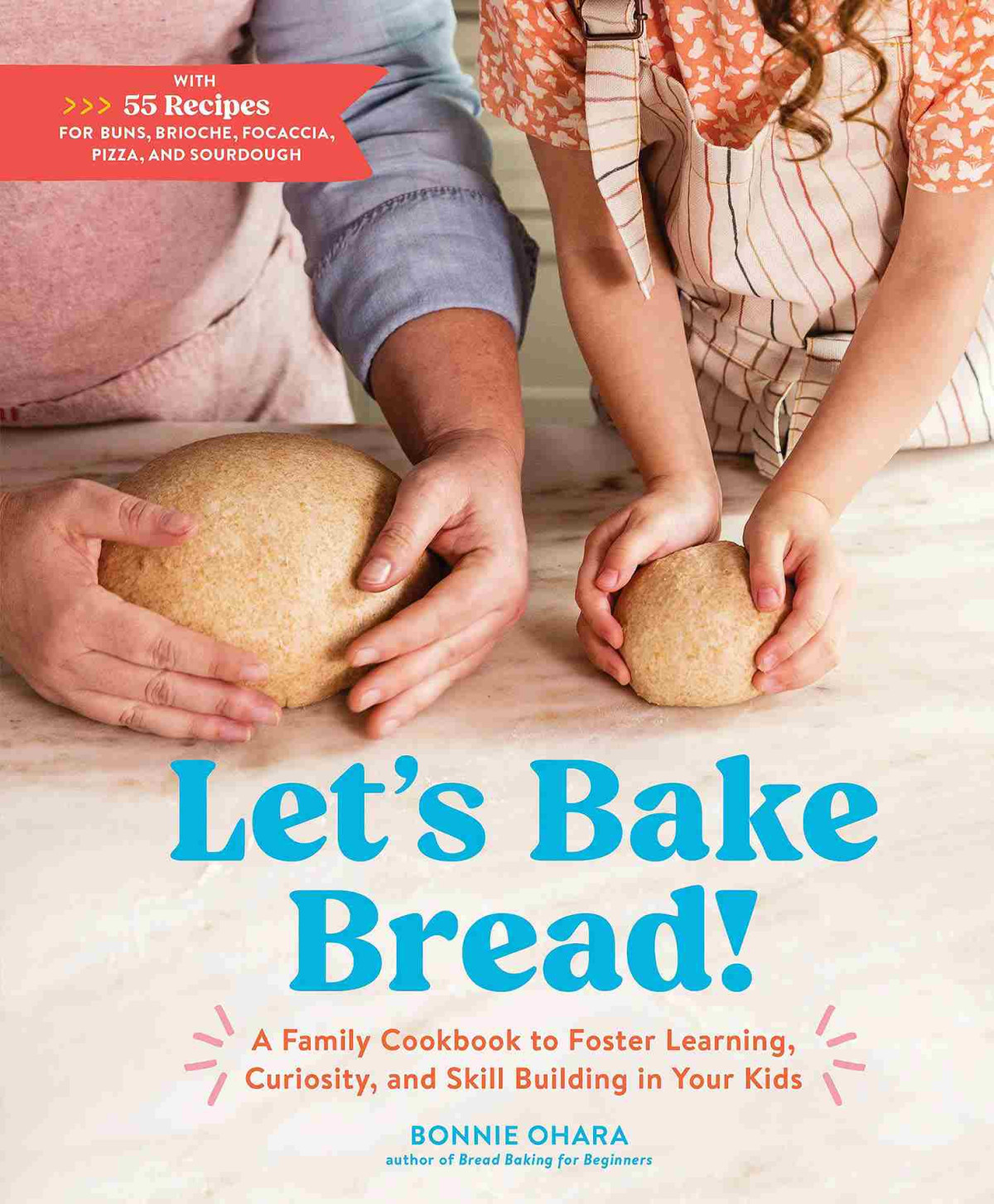 Lets Bake Bread A Family Cookbook To Foster Learning Curiosity And Skill Building In Your Kids Bonnie Ohara
