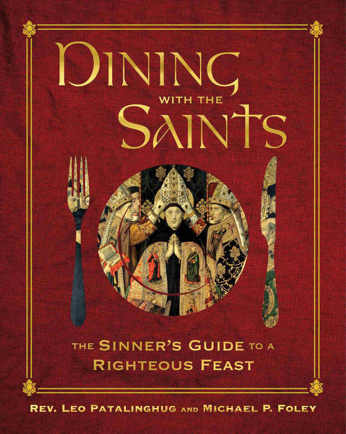Dining With The Saints The Sinners Guide To A Righteous Feast Leo Patalinghug Rev Leo Patalinghug