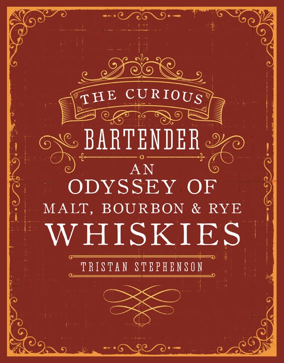 The Curious Bartender An Odyssey Of Malt Bourbon Rye Whiskies Illustrated Tristan Stephenson