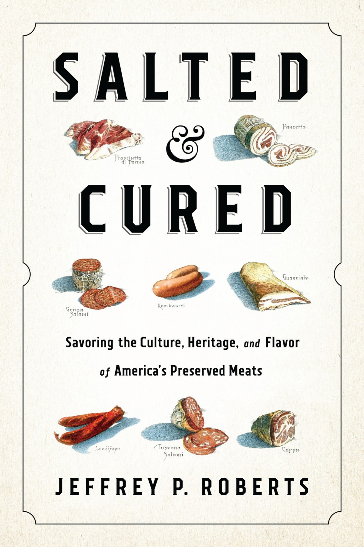 Salted And Cured Savoring The Culture Heritage And Flavor Of Americas Preserved Meats Illustrated Roberts