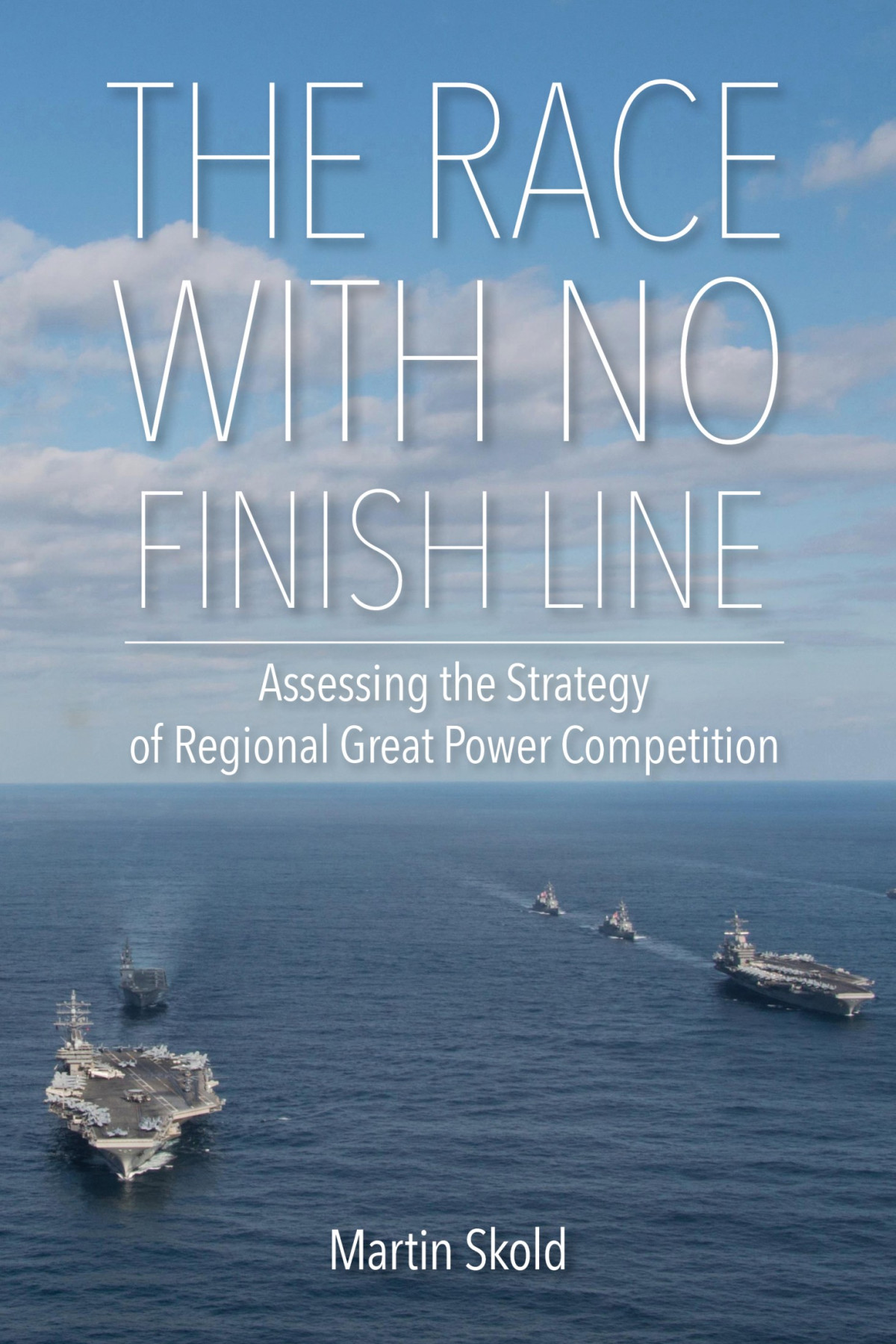 The Race With No Finish Line Assessing The Strategy Of Regional Great Power Competition Martin Skold