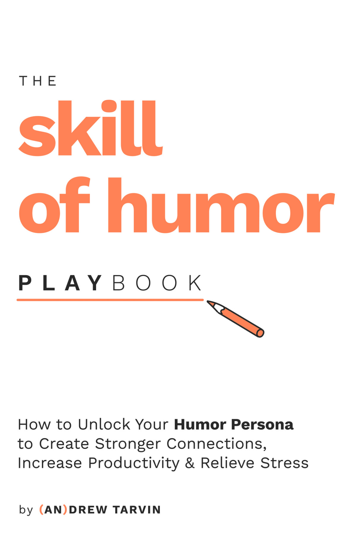 The Skill Of Humor Playbook How To Unlock Your Humor Persona To Create Stronger Connections Increase Productivity And Relieve Stress Andrew Tarvin
