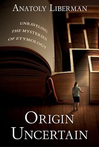 Origin Uncertain Unraveling The Mysteries Of Etymology Liberman