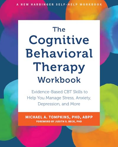 The Cognitive Behavioral Therapy Workbook Evidencebased Cbt Skills To Help You Manage Stress Anxiety Depression And More Workbook Michael A Tompkins