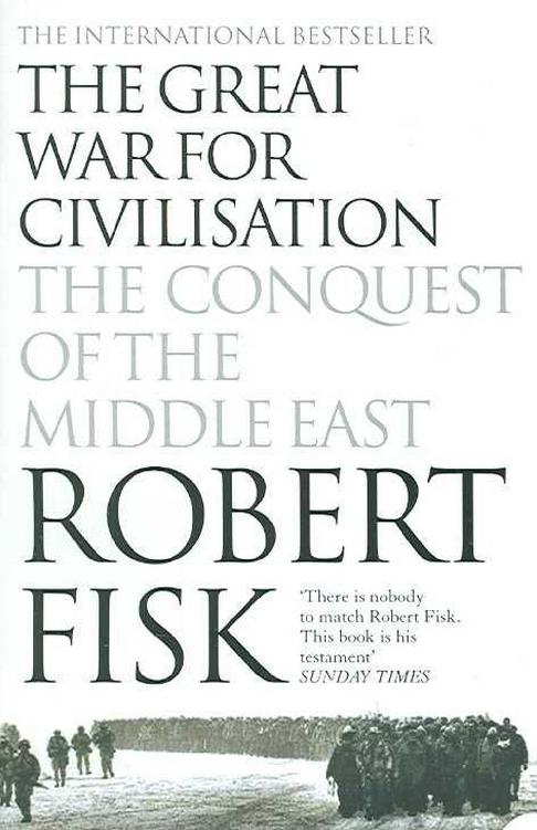 The Great War For Civilisation The Conquest Of The Middle East Robert Fisk