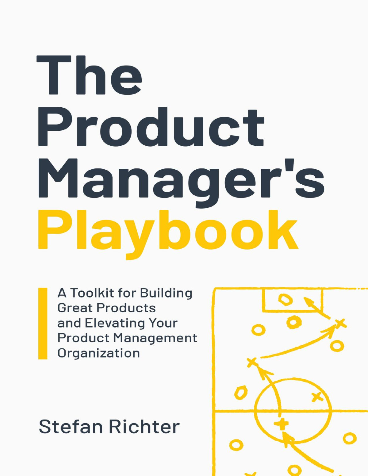 The Product Managers Playbook A Toolkit For Building Great Products And Elevating Your Product Management Organization Richter