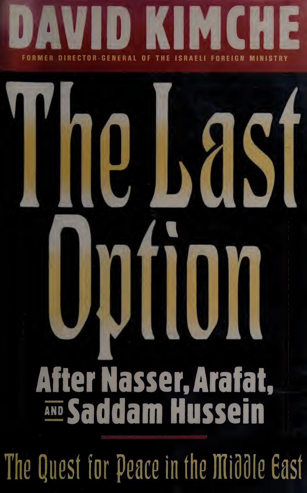 The Last Option After Nasser Arafat Saddam Hussein The Quest For Peace In The Middle East David Kimche