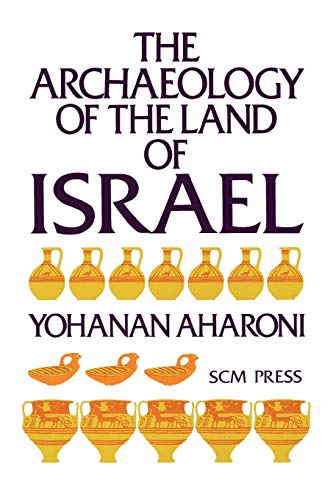 The Archaeology Of The Land Of Israel From The Prehistoric Beginnings To The End Of The First Temple Period 1st Edition1st Printing Yohanan Aharoni