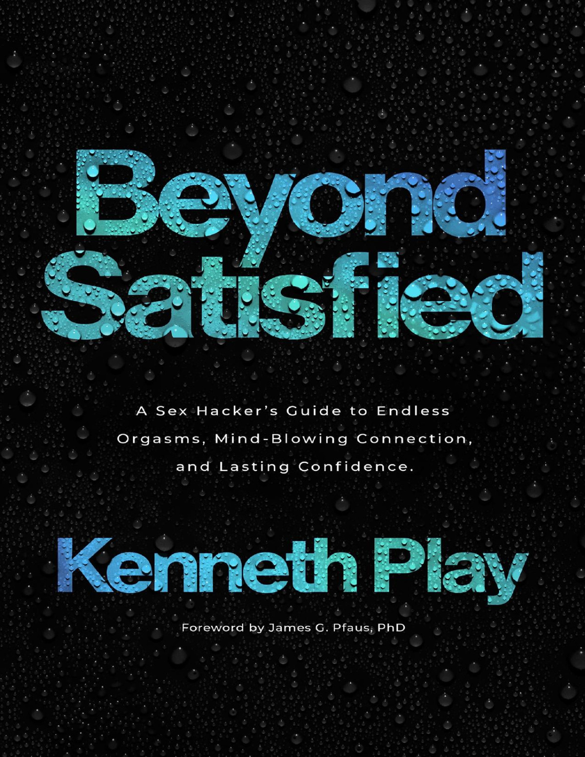 Beyond Satisfied A Sex Hackers Guide To Endless Orgasms Mindblowing Connection And Lasting Confidence Kenneth Play