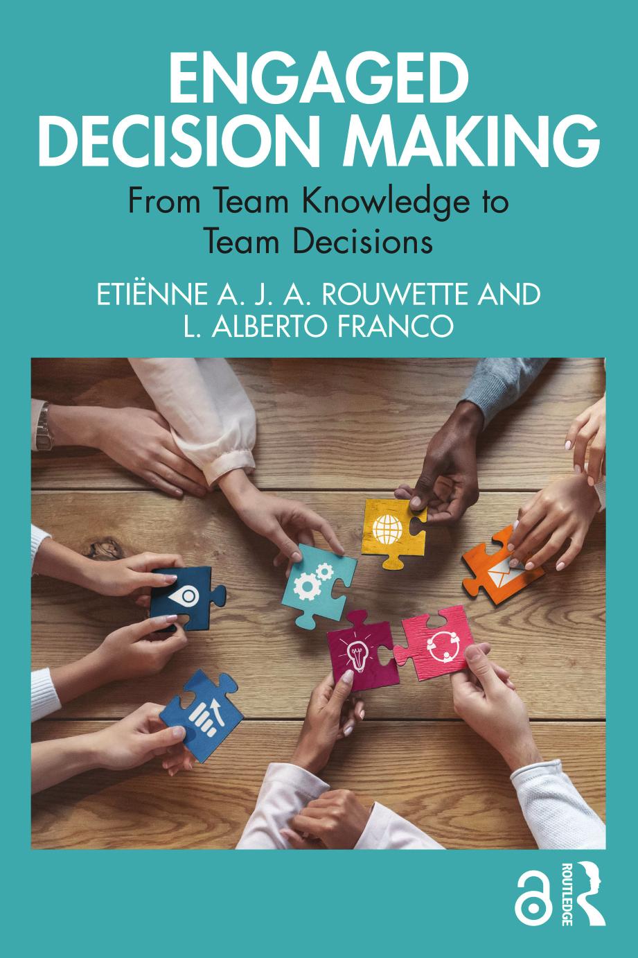 Engaged Decision Making From Team Knowledge To Team Decisions Etiënne A J A Rouwette L Alberto Franco