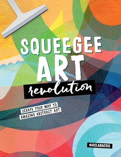 Squeegee Art Revolution Scrape Your Way To Amazing Abstract Art De Souza Rego