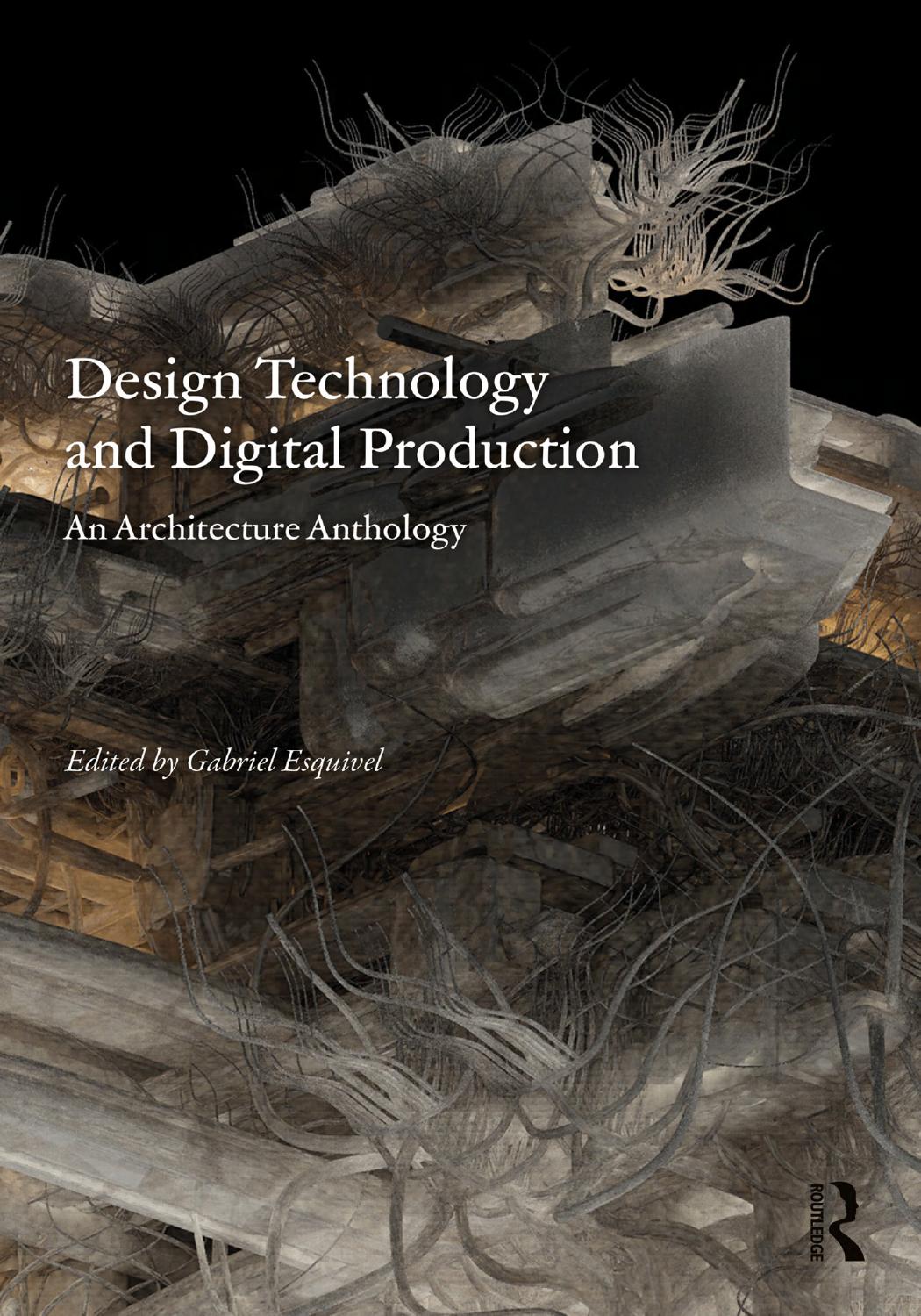 Design Technology And Digital Production An Architecture Anthology Gabriel Esquivel