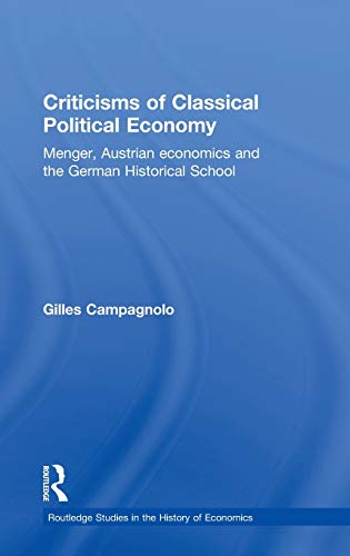 Criticisms Of Classical Political Economy Menger Austrian Economics And The German Historical School 1st Gilles Campagnolo